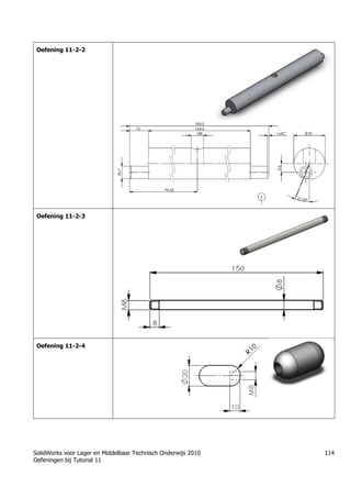SolidWorks voor Lager en Middelbaar Technisch Onderwijs 2010
Oefeningen bij Tutorial 11
114
Oefening 11-2-2
Oefening 11-2-3
Oefening 11-2-4
 