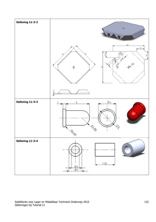 SolidWorks voor Lager en Middelbaar Technisch Onderwijs 2010
Oefeningen bij Tutorial 11
123
Oefening 11-3-2
Oefening 11-3-3
Oefening 11-3-4
 