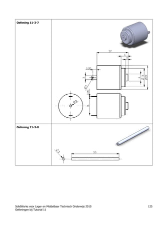 SolidWorks voor Lager en Middelbaar Technisch Onderwijs 2010
Oefeningen bij Tutorial 11
125
Oefening 11-3-7
Oefening 11-3-8
 