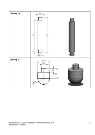 SolidWorks voor Lager en Middelbaar Technisch Onderwijs 2010
Oefeningen bij Tutorial 2
14
Oefening 2-6
Oefening 2-7
 