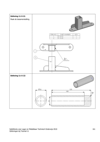 SolidWorks voor Lager en Middelbaar Technisch Onderwijs 2010
Oefeningen bij Tutorial 11
161
Oefening 11-5-21
Maak de lassamenstelling.
Oefening 11-5-22
Trung tâm đào tạo Solidworks - Học Cơ Khí
Tự học Solidworks - Solidworks tutorials
Học Solidworks từ cơ bản đến nâng cao liên hệ:
0336662767
www.hoccokhi.vn
 