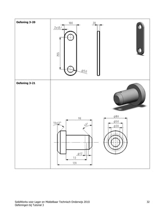 SolidWorks voor Lager en Middelbaar Technisch Onderwijs 2010
Oefeningen bij Tutorial 3
32
Oefening 3-20
Oefening 3-21
 