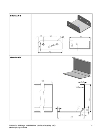 SolidWorks voor Lager en Middelbaar Technisch Onderwijs 2010
Oefeningen bij Tutorial 4
37
Oefening 4-4
Oefening 4-5
 