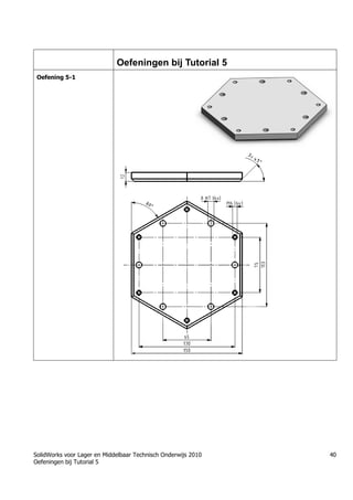 SolidWorks voor Lager en Middelbaar Technisch Onderwijs 2010
Oefeningen bij Tutorial 5
40
Oefeningen bij Tutorial 5
Oefening 5-1
 