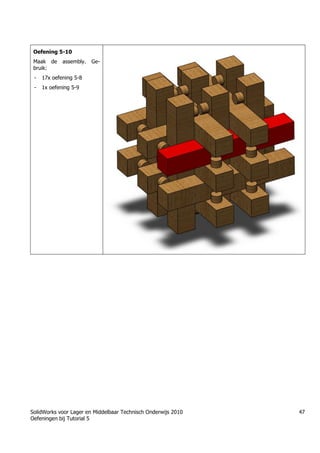 SolidWorks voor Lager en Middelbaar Technisch Onderwijs 2010
Oefeningen bij Tutorial 5
47
Oefening 5-10
Maak de assembly. Ge-
bruik:
- 17x oefening 5-8
- 1x oefening 5-9
Trung tâm đào tạo Solidworks - Học Cơ Khí
Tự học Solidworks - Solidworks tutorials
www.hoccokhi.vn
 