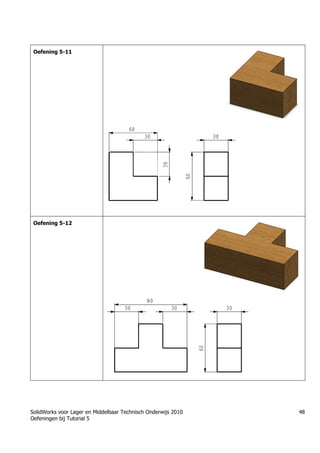 SolidWorks voor Lager en Middelbaar Technisch Onderwijs 2010
Oefeningen bij Tutorial 5
48
Oefening 5-11
Oefening 5-12
 