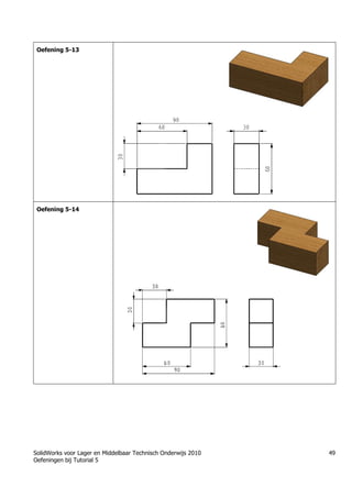SolidWorks voor Lager en Middelbaar Technisch Onderwijs 2010
Oefeningen bij Tutorial 5
49
Oefening 5-13
Oefening 5-14
 