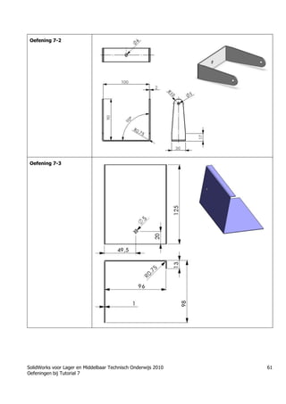 SolidWorks voor Lager en Middelbaar Technisch Onderwijs 2010
Oefeningen bij Tutorial 7
61
Oefening 7-2
Oefening 7-3
 