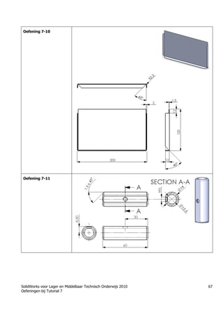 SolidWorks voor Lager en Middelbaar Technisch Onderwijs 2010
Oefeningen bij Tutorial 7
67
Oefening 7-10
Oefening 7-11
 