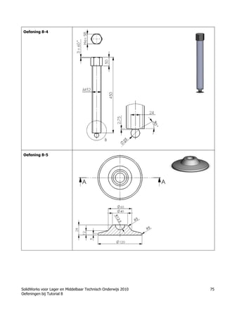 SolidWorks voor Lager en Middelbaar Technisch Onderwijs 2010
Oefeningen bij Tutorial 8
75
Oefening 8-4
Oefening 8-5
 