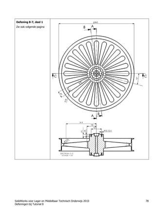 SolidWorks voor Lager en Middelbaar Technisch Onderwijs 2010
Oefeningen bij Tutorial 8
78
Oefening 8-7, deel 1
Zie ook volgende pagina
 