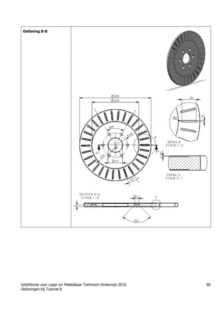 SolidWorks voor Lager en Middelbaar Technisch Onderwijs 2010
Oefeningen bij Tutorial 8
80
Oefening 8-8
Trung tâm đào tạo Solidworks - Học Cơ Khí
Tự học Solidworks - Solidworks tutorials
Học Solidworks từ cơ bản đến nâng cao liên hệ:
0336662767
www.hoccokhi.vn
 