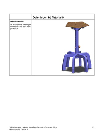 SolidWorks voor Lager en Middelbaar Technisch Onderwijs 2010
Oefeningen bij Tutorial 9
83
Oefeningen bij Tutorial 9
Werkplaatskruk
In de volgende oefeningen
modelleren we een werk-
plaatskruk.
 