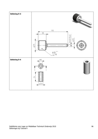 SolidWorks voor Lager en Middelbaar Technisch Onderwijs 2010
Oefeningen bij Tutorial 9
86
Oefening 9-3
Oefening 9-4
 