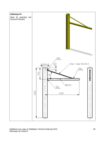 SolidWorks voor Lager en Middelbaar Technisch Onderwijs 2010
Oefeningen bij Tutorial 9
89
Oefening 9-9
Maak dit onderdeel met
Structural Members
 