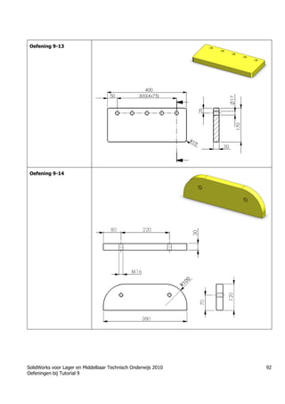 SolidWorks voor Lager en Middelbaar Technisch Onderwijs 2010
Oefeningen bij Tutorial 9
92
Oefening 9-13
Oefening 9-14
 