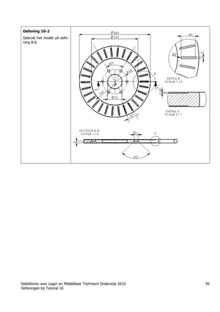 SolidWorks voor Lager en Middelbaar Technisch Onderwijs 2010
Oefeningen bij Tutorial 10
99
Oefening 10-2
Gebruik het model uit oefe-
ning 8-8.
 