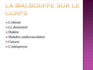 Les conséquences de la malbouffe sur le corpsL’obésitéLe cholestérolDiabèteMaladies cardiovasculairesCancersL’ostéoporose 