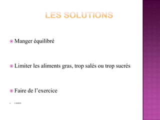       Les solutionsManger équilibréLimiter les aliments gras, trop salés ou trop sucrésFaire de l’exerciceCASSOU
