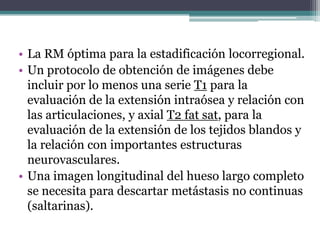 • La RM óptima para la estadificación locorregional.
• Un protocolo de obtención de imágenes debe
  incluir por lo menos u...
