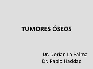 TUMORES ÓSEOS


     Dr. Dorian La Palma
     Dr. Pablo Haddad
 