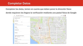 Completar Datos
Completar los datos, tomen en cuenta que deben poner la dirección física
donde requieren les llegara la verificación mediante una postal física de Google
 
