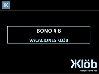 BONO # 8 VACACIONES KLÖB 
