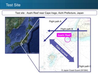 Test Site Tidal Current Test site : Asahi Reef near Cape Irago, Aichi Prefecture, Japan © Japan Coast Guard (W1064) Flight path A Flight path B Flight path C Asahi Reef 