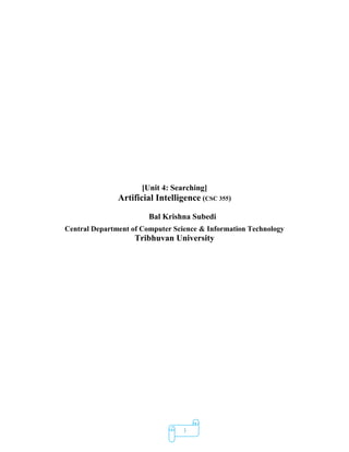 1
[Unit 4: Searching]
Artificial Intelligence (CSC 355)
Bal Krishna Subedi
Central Department of Computer Science & Information Technology
Tribhuvan University
 