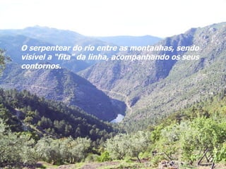 O serpentear do rio entre as montanhas, sendo visível a “fita” da linha, acompanhando os seus contornos. 