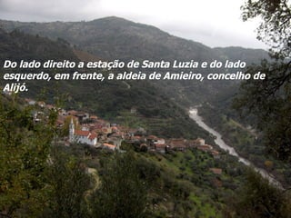 Do lado direito a estação de Santa Luzia e do lado esquerdo, em frente, a aldeia de Amieiro, concelho de Alijó. 