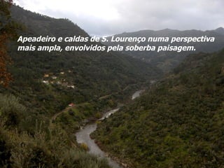 Apeadeiro e caldas de S. Lourenço numa perspectiva mais ampla, envolvidos pela soberba paisagem. 