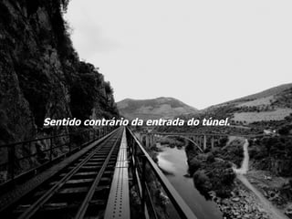 Sentido contrário da entrada do túnel. 