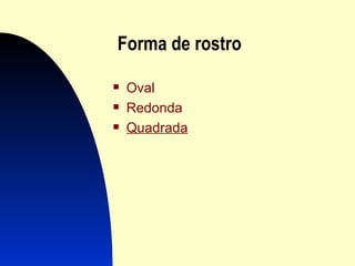   Forma de rostro Oval Redonda Quadrada 