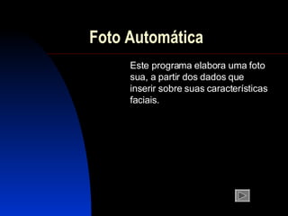 Foto Automática Este programa  elabora  uma foto sua, a partir dos dados que  inserir sobre suas  características  faciais. 
