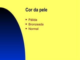 Cor da  pele Pálida Bronzeada N ormal 