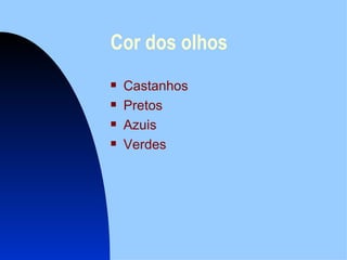 Cor dos olhos Cast anhos Pretos Azuis Verdes 