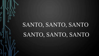 SANTO, SANTO, SANTO
SANTO, SANTO, SANTO
 