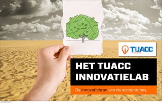 HET TUACC
INNOVATIELAB
De innovatiebron van de accountancy
innovatielab
woensdag 26 juni 13
 