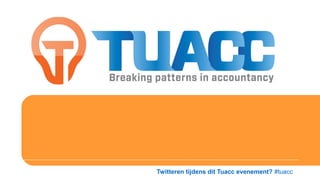 Twitteren tijdens dit Tuacc evenement? #tuacc
 