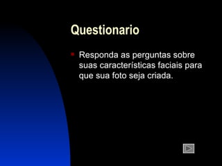 Qu estion a rio Responda as  perguntas  sobre suas características  faciais  para que sua foto seja criada. 