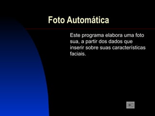 Foto Automática Este programa  elabora  uma foto sua, a partir dos dados que  inserir sobre suas  características  faciais. 
