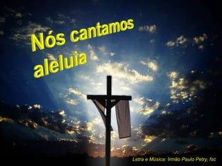 Letra e Música: Irmão Paulo Petry, fsc
 