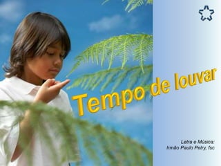 Letra e Música:
Irmão Paulo Petry, fsc
 