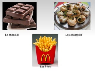 Le chocolat Les escargots Les frites