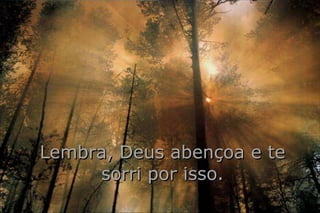 Lembra, Deus abençoa e te sorri por isso. 