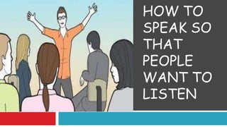 HOW TO
SPEAK SO
THAT
PEOPLE
WANT TO
LISTEN
 