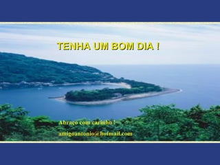 TENHA UM BOM DIA ! Abraço com carinho ! [email_address] 