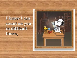 I know I can count on you in difficult times , 