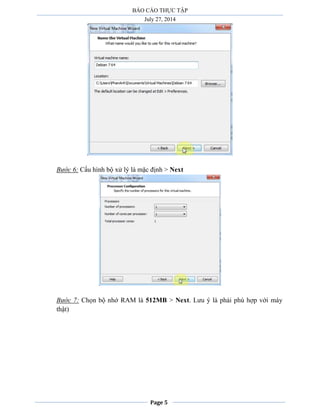 BÁO CÁO THỰC TẬP
July 27, 2014
Page 5
Bước 6: Cấu hình bộ xử lý là mặc định > Next
Bước 7: Chọn bộ nhớ RAM là 512MB > Next. Lưu ý là phải phù hợp với máy
thật)
 